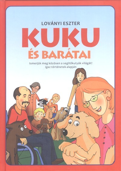 KUKU ÉS BARÁTAI /ISMERJÜK MEG KÖZÖSEN A SEGÍTŐKUTYÁK VILÁGÁT!