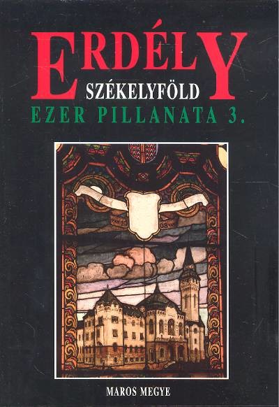 ERDÉLY SZÉKELYFÖLD /EZER PILLANATA 3. /MAROS MEGYE