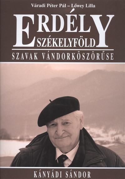 ERDÉLY SZÉKELYFÖLD /SZAVAK VÁNDORKÖSZÖRŰSE - KÁNYÁDI SÁNDOR