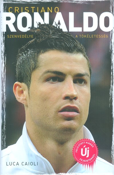 Cristiano Ronaldo - Szenvedélye a tökéletesség /Felújított kiadás új fejezetekkel