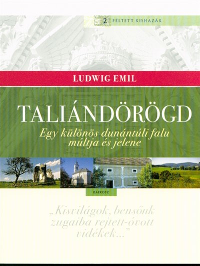 TALIÁNDÖRÖGD - EGY KÜLÖNÖS DUNÁNTÚLI FALU MÚLTJA ÉS JELENE /FÉLTETT KISHAZÁK 2.