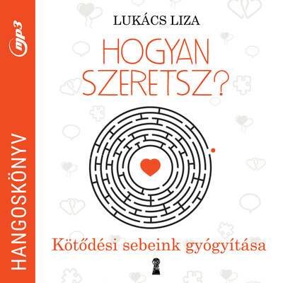 Hogyan szeretsz? - Kötődési sebeink gyógyítása (hangoskönyv)