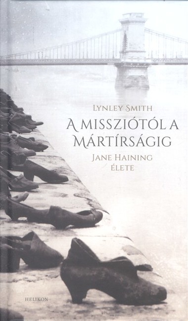 A MISSZIÓTÓL A MÁRTÍRSÁGIG /JANE HAINING ÉLETE