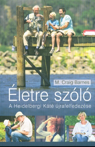 Életre szóló /A Heidelbergi Káté újrafelfedezése