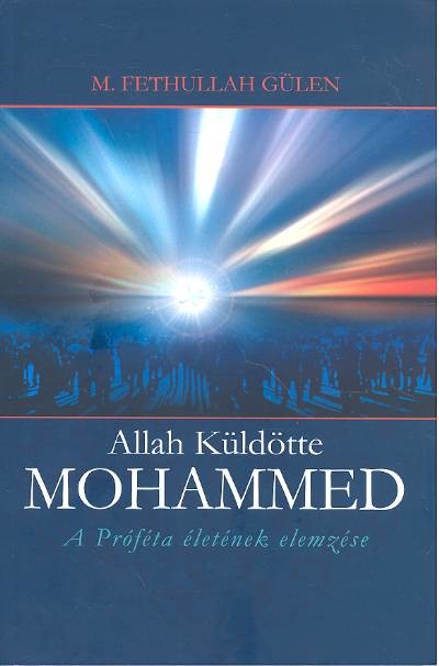 ALLAH KÜLDÖTTE MOHAMED /A PRÓFÉTA ÉLETÉNEK ELEMZÉSE