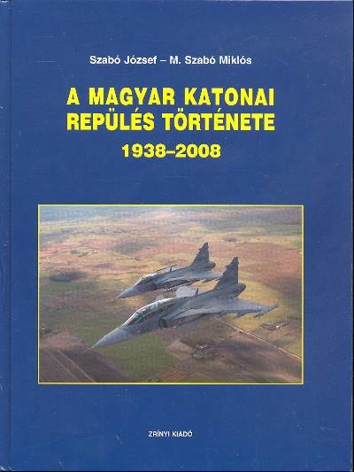 A MAGYAR KATONAI REPÜLÉS TÖRTÉNETE 1938-2008.