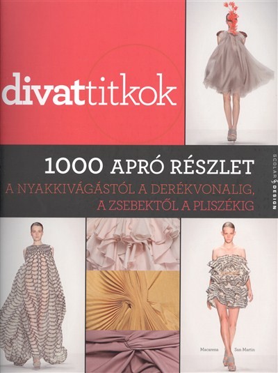 Divattitkok /1000 apró részlet a nyakkivágástól derékvonalig - a zsebektől a pliszékig