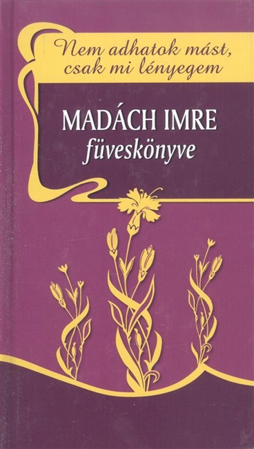 NEM ADHATOK MÁST, CSAK MI LÉNYEGEM /MADÁCH IMRE FÜVESKÖNYVE