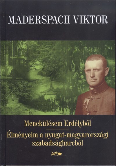Menekülésem Erdélyből - Élményeim a nyugat-magyarországi szabadságharcból