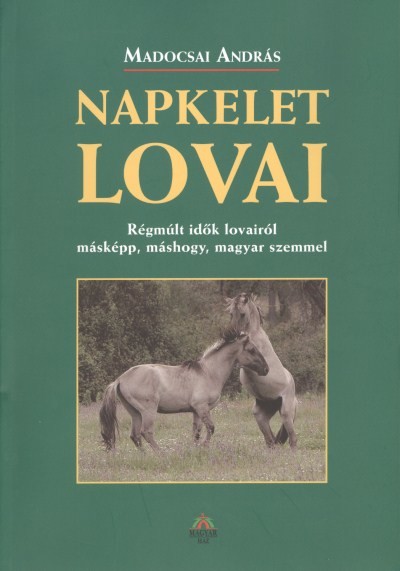 Napkelet lovai /régmúlt idők lovairól, másképp, máshogy, magyar szemmel