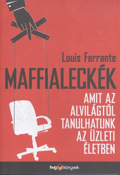 MAFFIALECKÉK /AMIT AZ ALVILÁGTÓL TANULHATUNK AZ ÜZLETI ÉLETBEN