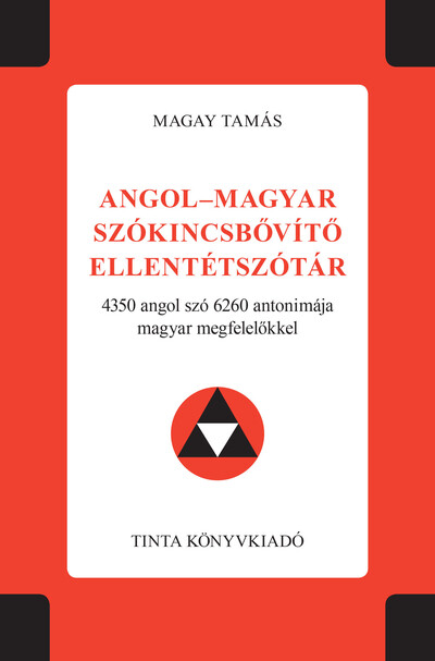 Angol-magyar szókincsbővítő ellentétszótár - 4350 angol szó 6260 antonimája magyar megfelelőkkel