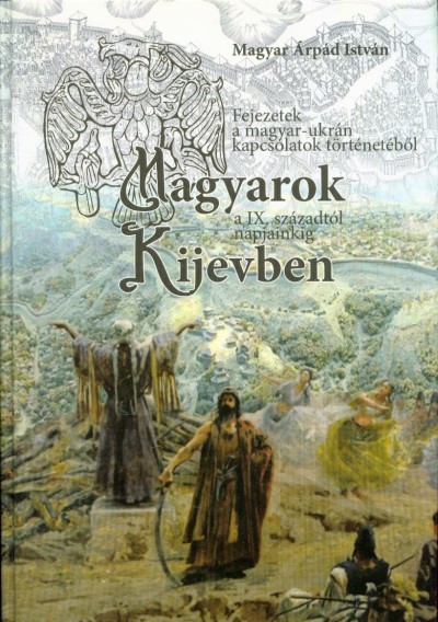 Magyarok Kijevben a IX. századtól napjainkig - Fejezetek a magyar-ukrán kapcsolatok történetéből