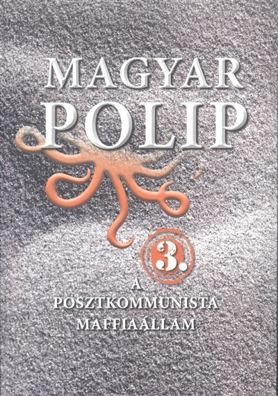 Magyar polip 3. /A posztkommunista maffiaállam