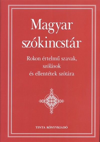 MAGYAR SZÓKINCSTÁR /ROKON ÉRTELMŰ SZAVAK, SZÓLÁSOK ÉS ELLENTÉTEK SZÓTÁRA