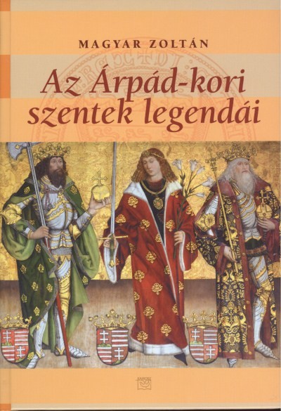 AZ ÁRPÁD-KORI SZENTEK LEGENDÁI