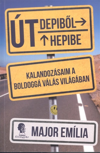 Út depiből hepibe /Kalandozásaim a boldoggá válás világában