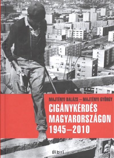 CIGÁNYKÉRDÉS MAGYARORSZÁGON 1945-2010.