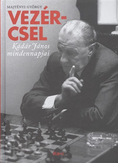 Vezércsel /Kádár János mindennapjai