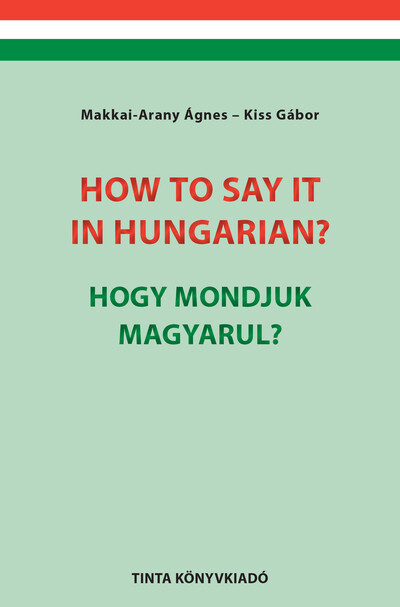 How to say it in Hungarian? / Hogy mondjuk magyarul? - English-Hungarian Conversation Pocket Book / Angol-magyar társalgási zsebkönyv