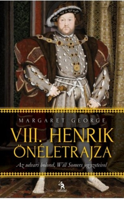 VIII. HENRIK ÖNÉLETRAJZA I-II. /AZ URVARI BOLOND, WILL SOMERS JEGYZETEIVEL