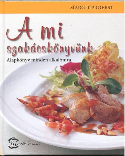 A mi szakácskönyvünk /Alapkönyv minden alkalomra