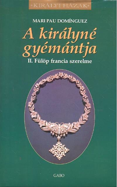 A KIRÁLYNÉ GYÉMÁNTJA - II. FÜLÖP FRANCIA SZERELME /KIRÁLYI HÁZAK