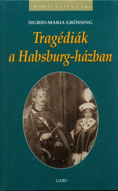 Tragédiák a Habsburg-házban /Királyi házak