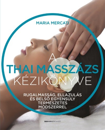 A thai masszázs kézikönyve - Rugalmasság, ellazulás és belső egyensúly természetes módszerrel