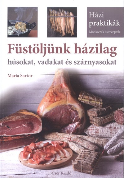 FÜSTÖLJÜNK HÁZILAG - HÚSOKAT, VADAKAT ÉS SZÁRNYASOKAT /HÁZI PRAKTIKÁK