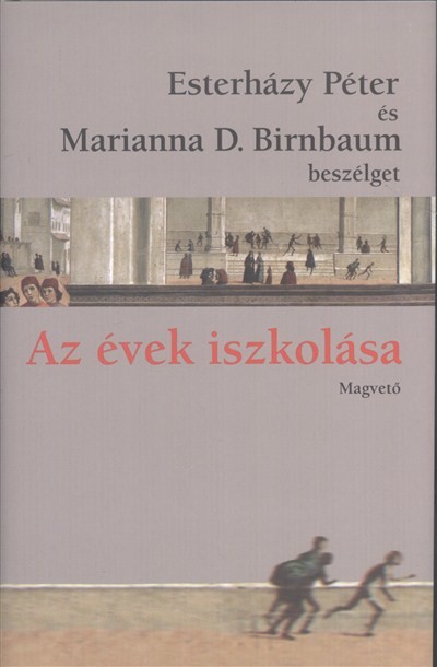 AZ ÉVEK ISZKOLÁSA /ESTERHÁZY PÉTER ÉS MARIANNA D. BIRNBAUM BESZÉLGET