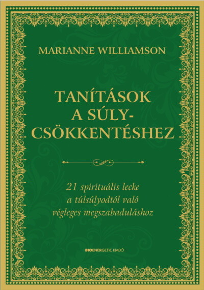 Tanítások a súlycsökkentéshez - 21 spirituális lecke a túlsúlyodtól való végleges megszabaduláshoz