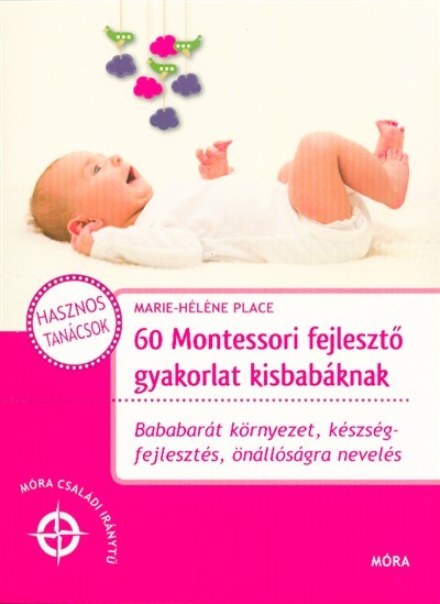 60 montessori fejlesztő gyakorlat kisbabáknak /Móra családi iránytű