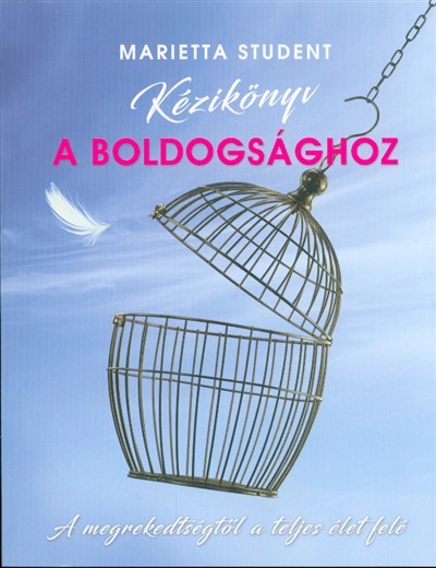 KÉZIKÖNYV A BOLDOGSÁGHOZ /A MEGREKEDTSÉGTŐL A TELJES ÉLET FELÉ