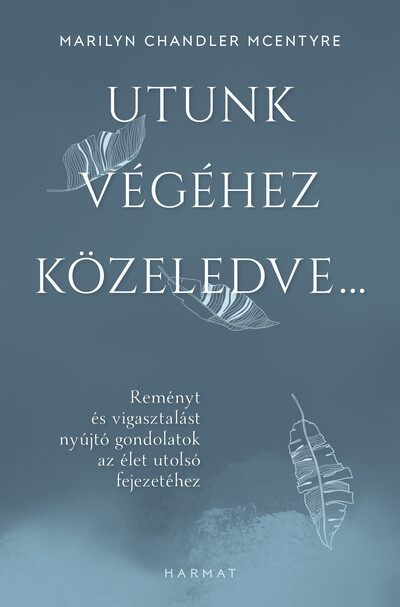 Utunk végéhez közeledve… - Reményt és vigasztalást nyújtó gondolatok az élet utolsó fejezetéhez