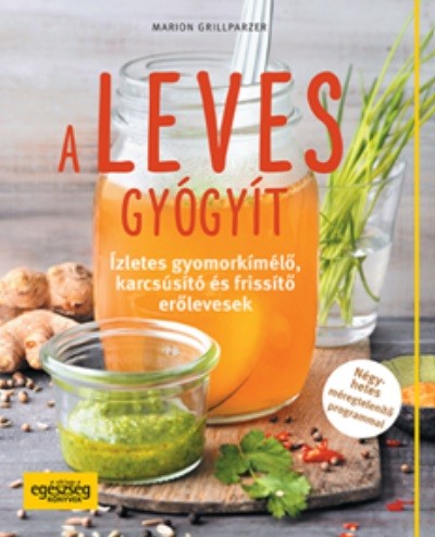 A leves gyógyít /Ízletes gyomorkímélő, karcsúsító és frissítő erőlevesek