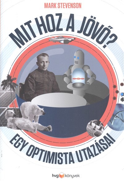 MIT HOZ A JÖVŐ? EGY OPTIMISTA UTAZÁSAI