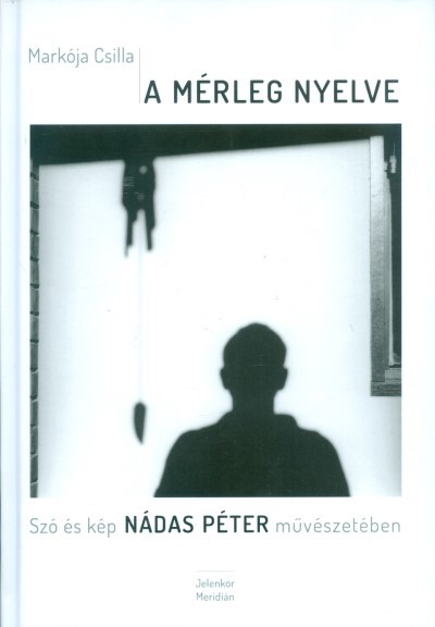 A mérleg nyelve /Szó és kép Nádas Péter művészetében