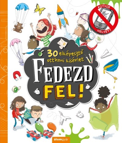 Fedezd fel! - 30 elképesztő otthoni kísérlet - KÜTYÜK HELYETT