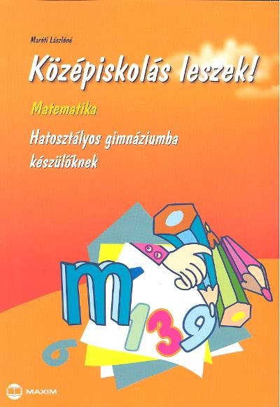 KÖZÉPISKOLÁS LESZEK! /MATEMATIKA /HATOSZTÁLYOS GIM.