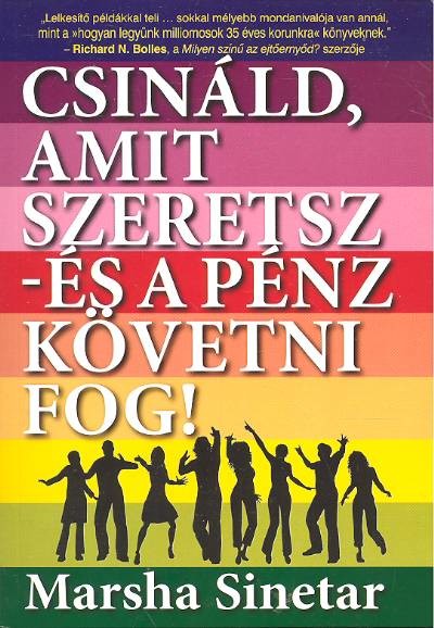 CSINÁLD, AMIT SZERETSZ - ÉS A PÉNZ KÖVETNI FOG!