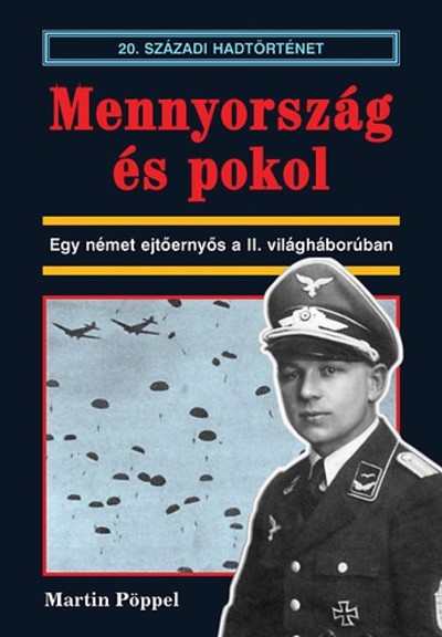 Mennyország és pokol - Egy német ejternyős a II. világháborúban /20. századi hadtörténet