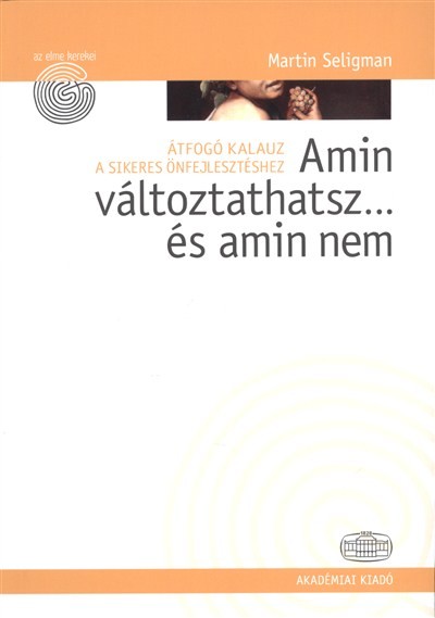 AMIN VÁLTOZTATHATSZ... ÉS AMIN NEM - ÁTFOGÓ KALAUZ A SIKERES ÖNFEJLESZTÉSHEZ /AZ ELME KEREKEI