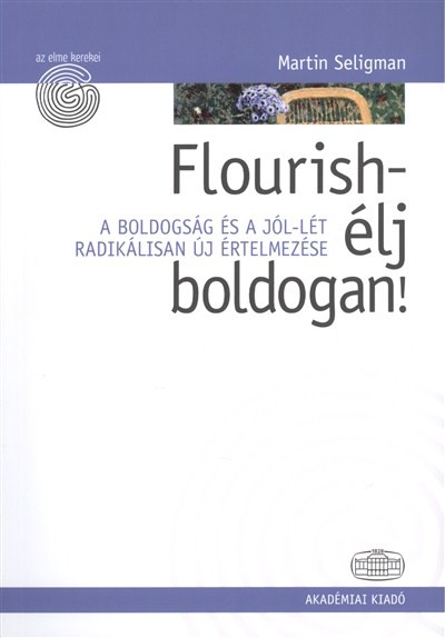 Flourish - Élj boldogan! - A boldogság és a jól-lét radikálisan új értelmezése /Az elme kerekei