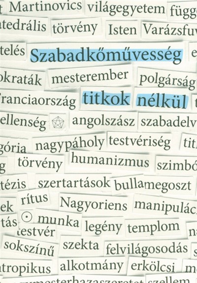 Szabadkőművesség titkok nélkül - Dokumentumok és esszék a magyar szabadkőművesség történetéből