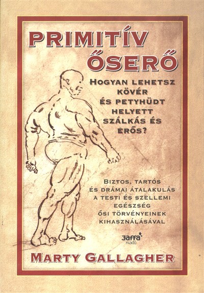 Primitív őserő /Hogyan lehetsz kövér és petyhüdt helyett szálkás és erős?