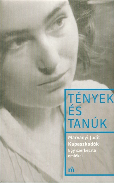 Kapaszkodók - Egy szerkesztő emlékei - Tények és tanúk
