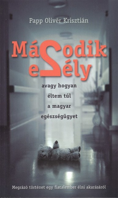 MÁSODIK ESÉLY /AVAGY HOGYAN ÉLTEM TÚL A MAGYAR EGÉSZSÉGÜGYET