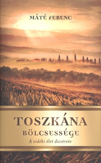 TOSZKÁNA BÖLCSESSÉGE /A VIDÉKI ÉLET DICSÉRETE