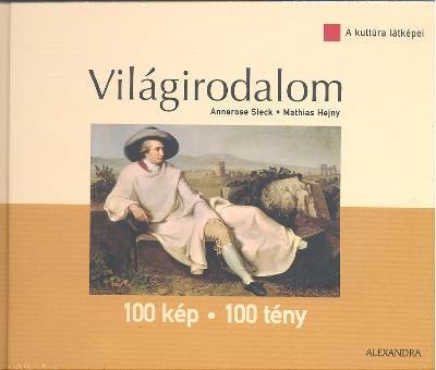VILÁGIRODALOM 100 KÉP - 100 TÉNY /A KULTÚRA LÁTKÉPEI